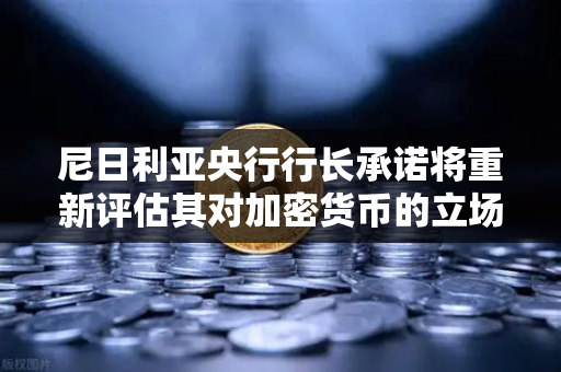 尼日利亚央行行长承诺将重新评估其对加密货币的立场，欧易交易所官网深度解析