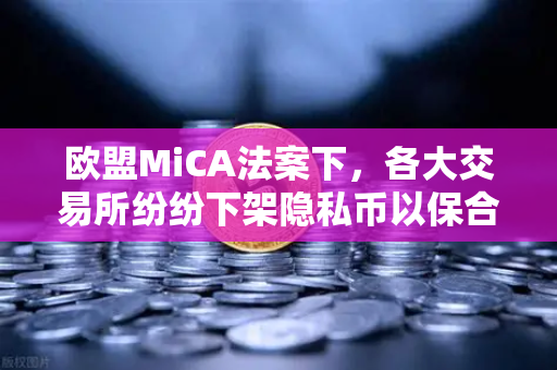 欧盟MiCA法案下，各大交易所纷纷下架隐私币以保合规，欧易如何应对？