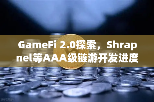 GameFi 2.0探索，Shrapnel等AAA级链游开发进度更新—从碎片化体验到沉浸式经济体的进化之路