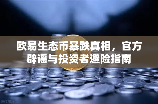 欧易生态币暴跌真相，官方辟谣与投资者避险指南