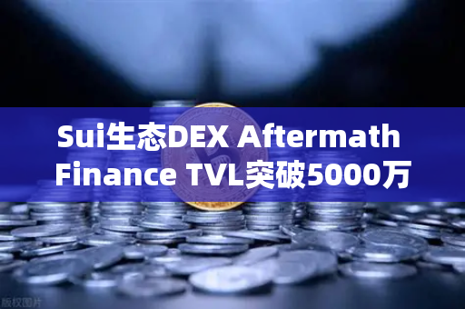 Sui生态DEX Aftermath Finance TVL突破5000万美元，欧易交易所下载用户关注度飙升-第1张图片-欧易交易所