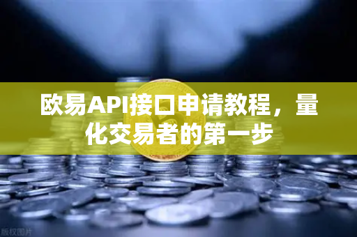 欧易API接口申请教程,量化交易者的第一步-第1张图片-欧易交易所 欧易API接口申请教程,量化交易者的第一步-第1张图片-欧易交易所