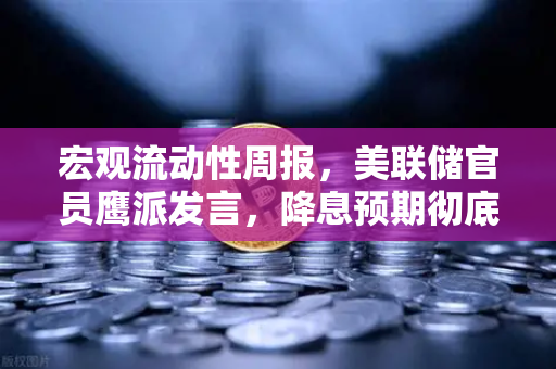 宏观流动性周报，美联储官员鹰派发言，降息预期彻底落空，数字货币市场何去何从