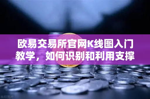 欧易交易所官网K线图入门教学,如何识别和利用支撑位与阻力位?-第1张图片-欧易交易所 欧易交易所官网K线图入门教学,如何识别和利用支撑位与阻力位?-第1张图片-欧易交易所