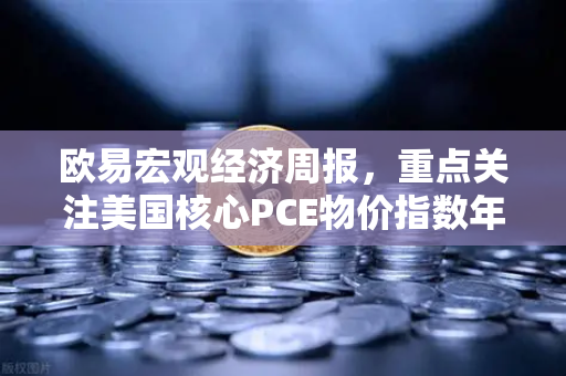 欧易宏观经济周报,重点关注美国核心PCE物价指数年率—市场风向标与投资策略解析-第1张图片-欧易交易所 欧易宏观经济周报,重点关注美国核心PCE物价指数年率—市场风向标与投资策略解析-第1张图片-欧易交易所