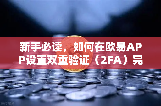 新手必读，如何在欧易APP设置双重验证（2FA）完整图文指南