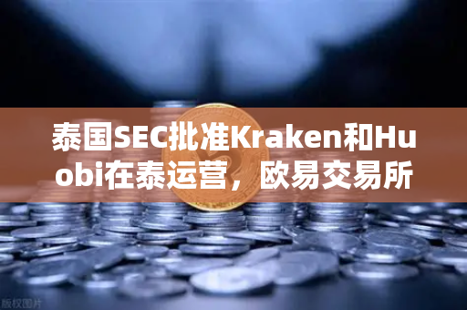 泰国SEC批准Kraken和Huobi在泰运营,欧易交易所面临竞争新格局-第1张图片-欧易交易所 泰国SEC批准Kraken和Huobi在泰运营,欧易交易所面临竞争新格局-第1张图片-欧易交易所