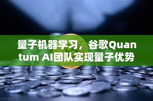 量子机器学习，谷歌Quantum AI团队实现量子优势—欧易交易所官网深度解析