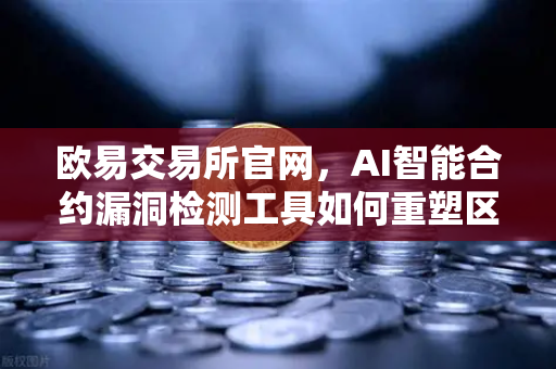 欧易交易所官网，AI智能合约漏洞检测工具如何重塑区块链安全格局