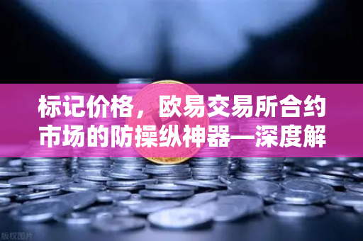 标记价格，欧易交易所合约市场的防操纵神器—深度解析其运行机制与风控价值