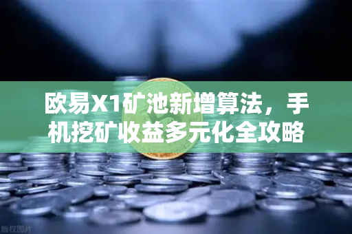欧易X1矿池新增算法，手机挖矿收益多元化全攻略