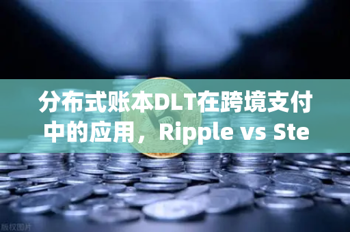 分布式账本DLT在跨境支付中的应用,Ripple vs Stellar,如何选择最优支付方案?-第1张图片-欧易交易所 分布式账本DLT在跨境支付中的应用,Ripple vs Stellar,如何选择最优支付方案?-第1张图片-欧易交易所