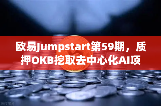 欧易Jumpstart第59期,质押OKB挖取去中心化AI项目Akash(AKT)去中心化算力赛道的新机遇-第1张图片-欧易交易所 欧易Jumpstart第59期,质押OKB挖取去中心化AI项目Akash(AKT)去中心化算力赛道的新机遇-第1张图片-欧易交易所