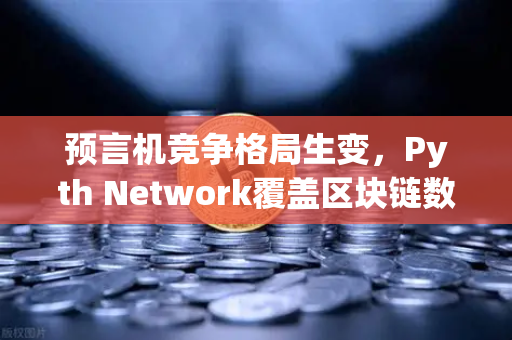 预言机竞争格局生变,Pyth Network覆盖区块链数量超越Chainlink,生态应用迎来新变量-第1张图片-欧易交易所 预言机竞争格局生变,Pyth Network覆盖区块链数量超越Chainlink,生态应用迎来新变量-第1张图片-欧易交易所