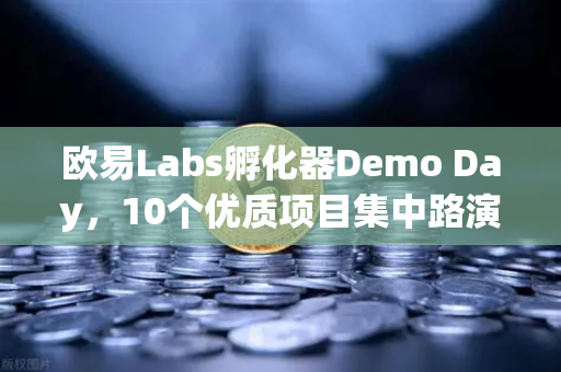 欧易Labs孵化器Demo Day,10个优质项目集中路演,Web3创新浪潮再掀高潮-第1张图片-欧易交易所 欧易Labs孵化器Demo Day,10个优质项目集中路演,Web3创新浪潮再掀高潮-第1张图片-欧易交易所