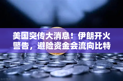 美国突传大消息!伊朗开火警告,避险资金会流向比特币吗?深度解析欧易交易所官网的避险新逻辑-第1张图片-欧易交易所 美国突传大消息!伊朗开火警告,避险资金会流向比特币吗?深度解析欧易交易所官网的避险新逻辑-第1张图片-欧易交易所