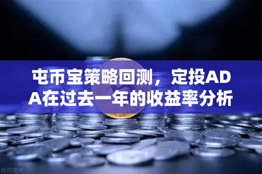 屯币宝策略回测,定投ADA在过去一年的收益率分析-第1张图片-欧易交易所 屯币宝策略回测,定投ADA在过去一年的收益率分析-第1张图片-欧易交易所