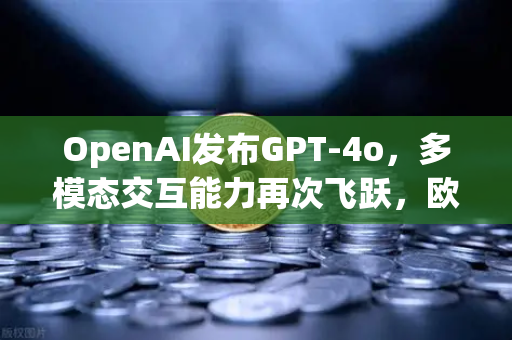 OpenAI发布GPT-4o,多模态交互能力再次飞跃,欧易交易所官网解析AI新趋势-第1张图片-欧易交易所 OpenAI发布GPT-4o,多模态交互能力再次飞跃,欧易交易所官网解析AI新趋势-第1张图片-欧易交易所