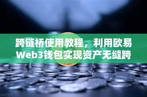 跨链桥使用教程，利用欧易Web3钱包实现资产无缝跨链转移
