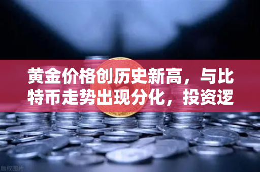 黄金价格创历史新高,与比特币走势出现分化,投资逻辑正在重塑-第1张图片-欧易交易所 黄金价格创历史新高,与比特币走势出现分化,投资逻辑正在重塑-第1张图片-欧易交易所