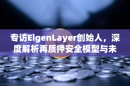 专访EigenLayer创始人,深度解析再质押安全模型与未来愿景—重塑以太坊信任层的新范式-第1张图片-欧易交易所 专访EigenLayer创始人,深度解析再质押安全模型与未来愿景—重塑以太坊信任层的新范式-第1张图片-欧易交易所