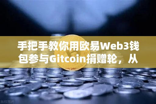 手把手教你用欧易Web3钱包参与Gitcoin捐赠轮,从注册到捐赠的全流程指南-第1张图片-欧易交易所 手把手教你用欧易Web3钱包参与Gitcoin捐赠轮,从注册到捐赠的全流程指南-第1张图片-欧易交易所
