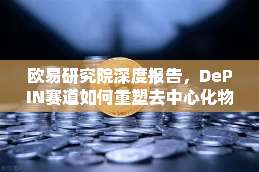 欧易研究院深度报告,DePIN赛道如何重塑去中心化物理基础设施网络-第1张图片-欧易交易所 欧易研究院深度报告,DePIN赛道如何重塑去中心化物理基础设施网络-第1张图片-欧易交易所