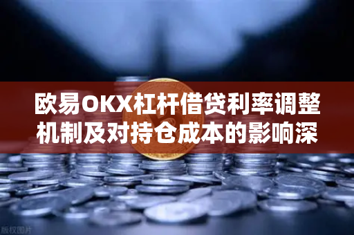 欧易OKX杠杆借贷利率调整机制及对持仓成本的影响深度解析