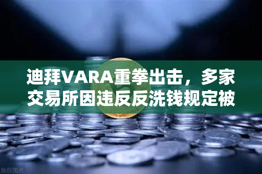 迪拜VARA重拳出击,多家交易所因违反反洗钱规定被罚,合规风暴席卷加密市场-第1张图片-欧易交易所 迪拜VARA重拳出击,多家交易所因违反反洗钱规定被罚,合规风暴席卷加密市场-第1张图片-欧易交易所