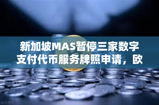 新加坡MAS暂停三家数字支付代币服务牌照申请,欧易交易所合规动向深度解析-第1张图片-欧易交易所 新加坡MAS暂停三家数字支付代币服务牌照申请,欧易交易所合规动向深度解析-第1张图片-欧易交易所