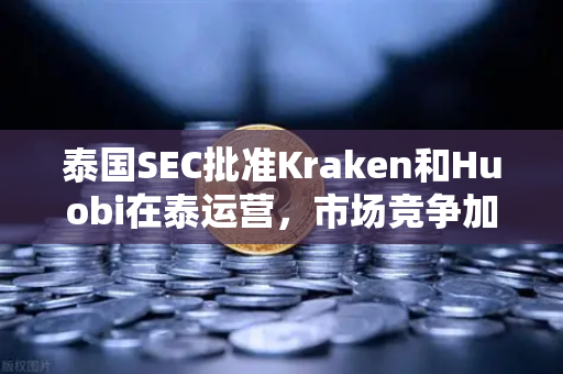 泰国SEC批准Kraken和Huobi在泰运营,市场竞争加剧,欧易交易所如何应对?-第1张图片-欧易交易所 泰国SEC批准Kraken和Huobi在泰运营,市场竞争加剧,欧易交易所如何应对?-第1张图片-欧易交易所