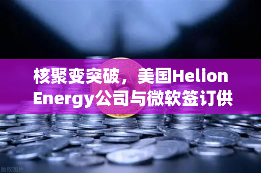 核聚变突破,美国Helion Energy公司与微软签订供电协议,能源格局或迎巨变-第1张图片-欧易交易所 核聚变突破,美国Helion Energy公司与微软签订供电协议,能源格局或迎巨变-第1张图片-欧易交易所