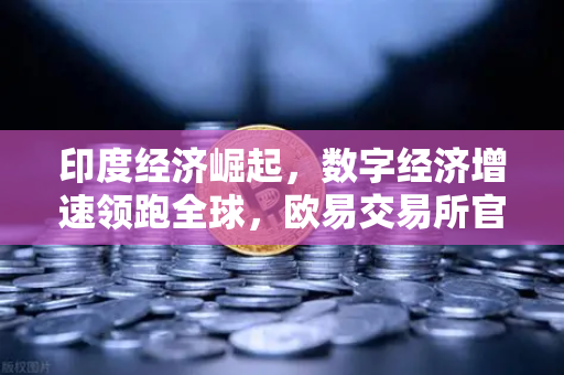 印度经济崛起,数字经济增速领跑全球,欧易交易所官网助力全球数字资产流通-第1张图片-欧易交易所 印度经济崛起,数字经济增速领跑全球,欧易交易所官网助力全球数字资产流通-第1张图片-欧易交易所