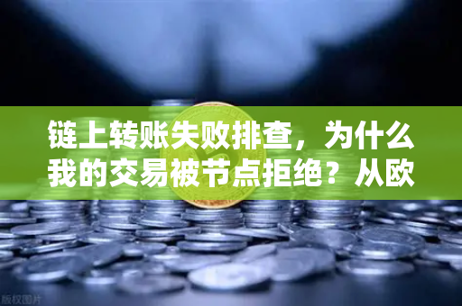 链上转账失败排查,为什么我的交易被节点拒绝?从欧易交易所官网出发-第1张图片-欧易交易所 链上转账失败排查,为什么我的交易被节点拒绝?从欧易交易所官网出发-第1张图片-欧易交易所