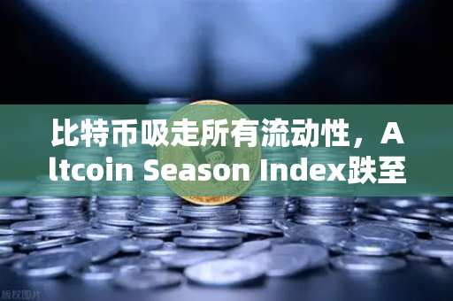 比特币吸走所有流动性,Altcoin Season Index跌至年内低点,市场进入抱团时刻-第1张图片-欧易交易所 比特币吸走所有流动性,Altcoin Season Index跌至年内低点,市场进入抱团时刻-第1张图片-欧易交易所
