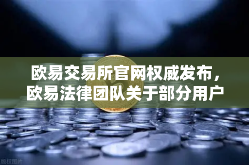 欧易交易所官网权威发布,欧易法律团队关于部分用户账户被冻结的详细调查说明与合规指引-第1张图片-欧易交易所 欧易交易所官网权威发布,欧易法律团队关于部分用户账户被冻结的详细调查说明与合规指引-第1张图片-欧易交易所