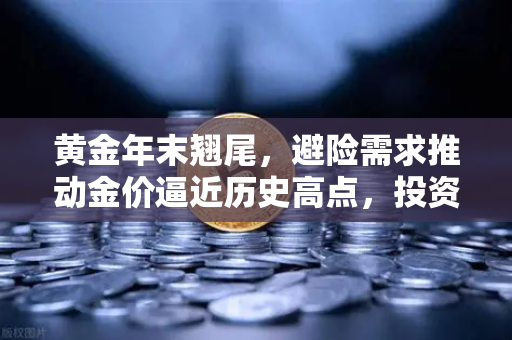 黄金年末翘尾,避险需求推动金价逼近历史高点,投资者如何布局?-第1张图片-欧易交易所 黄金年末翘尾,避险需求推动金价逼近历史高点,投资者如何布局?-第1张图片-欧易交易所