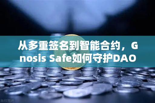 从多重签名到智能合约,Gnosis Safe如何守护DAO资金安全?-第1张图片-欧易交易所 从多重签名到智能合约,Gnosis Safe如何守护DAO资金安全?-第1张图片-欧易交易所