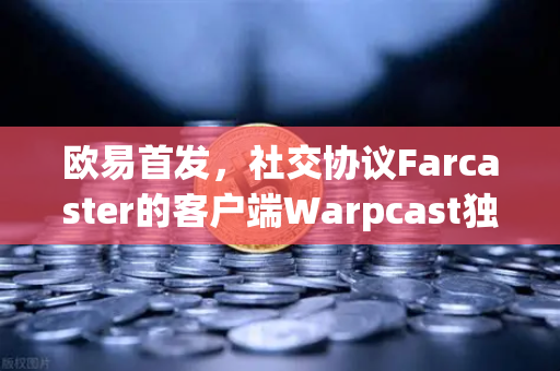 欧易首发,社交协议Farcaster的客户端Warpcast独家上线,Web3社交新纪元开启-第1张图片-欧易交易所 欧易首发,社交协议Farcaster的客户端Warpcast独家上线,Web3社交新纪元开启-第1张图片-欧易交易所