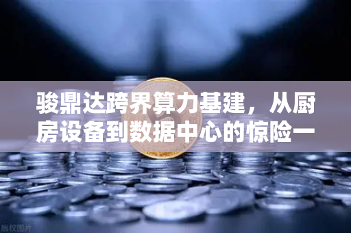 骏鼎达跨界算力基建，从厨房设备到数据中心的惊险一跃-第1张图片-欧易交易所