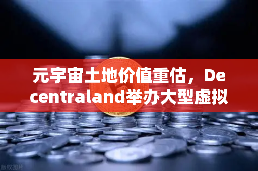 元宇宙土地价值重估,Decentraland举办大型虚拟音乐节,引爆数字地产新热潮-第1张图片-欧易交易所 元宇宙土地价值重估,Decentraland举办大型虚拟音乐节,引爆数字地产新热潮-第1张图片-欧易交易所