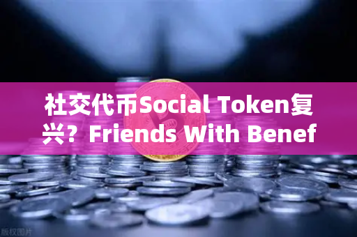 社交代币Social Token复兴?Friends With Benefits社区活跃度回升,Web3社群经济迎来第二春-第1张图片-欧易交易所 社交代币Social Token复兴?Friends With Benefits社区活跃度回升,Web3社群经济迎来第二春-第1张图片-欧易交易所