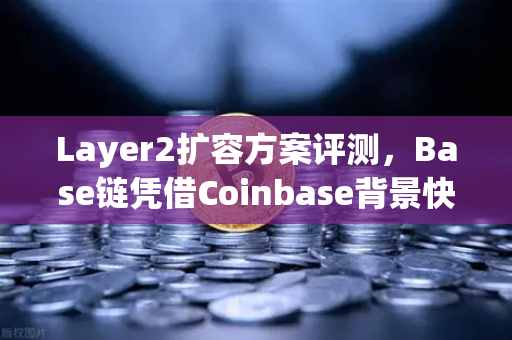 Layer2扩容方案评测,Base链凭借Coinbase背景快速崛起,欧易交易所如何布局新生态-第1张图片-欧易交易所 Layer2扩容方案评测,Base链凭借Coinbase背景快速崛起,欧易交易所如何布局新生态-第1张图片-欧易交易所