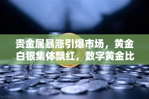 贵金属暴涨引爆市场,黄金白银集体飘红,数字黄金比特币叙事遭遇信任危机?-第1张图片-欧易交易所 贵金属暴涨引爆市场,黄金白银集体飘红,数字黄金比特币叙事遭遇信任危机?-第1张图片-欧易交易所