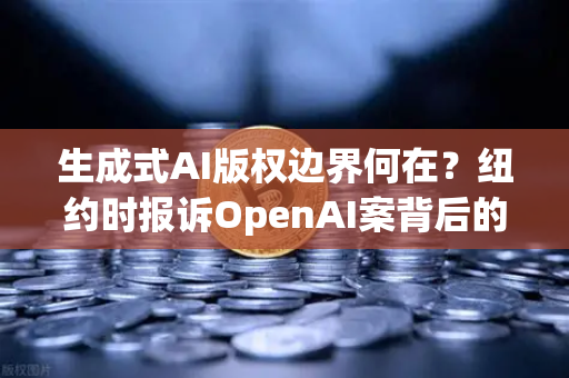 生成式AI版权边界何在？纽约时报诉OpenAI案背后的深层博弈