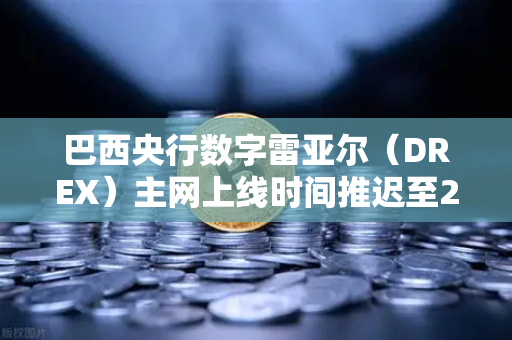 巴西央行数字雷亚尔（DREX）主网上线时间推迟至2029年，对加密市场的影响与投资者应对策略-第1张图片-欧易交易所