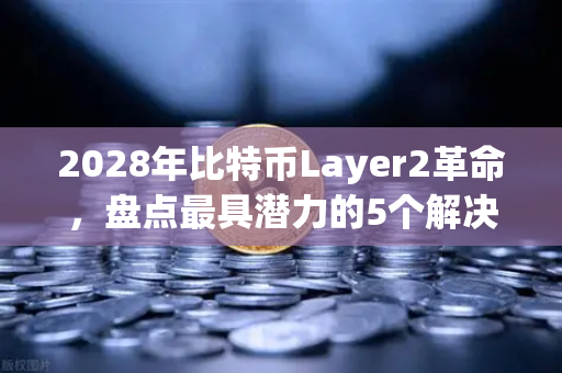2028年比特币Layer2革命，盘点最具潜力的5个解决方案-第1张图片-欧易交易所