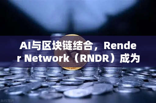 AI与区块链结合，Render Network（RNDR）成为AI算力龙头，欧易交易所布局未来生态-第1张图片-欧易交易所