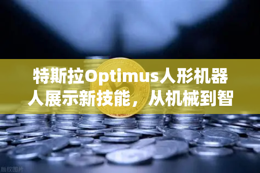 特斯拉Optimus人形机器人展示新技能，从机械到智能的跨越式进化-第1张图片-欧易交易所