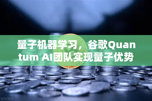 量子机器学习，谷歌Quantum AI团队实现量子优势—从技术突破到未来应用-第1张图片-欧易交易所